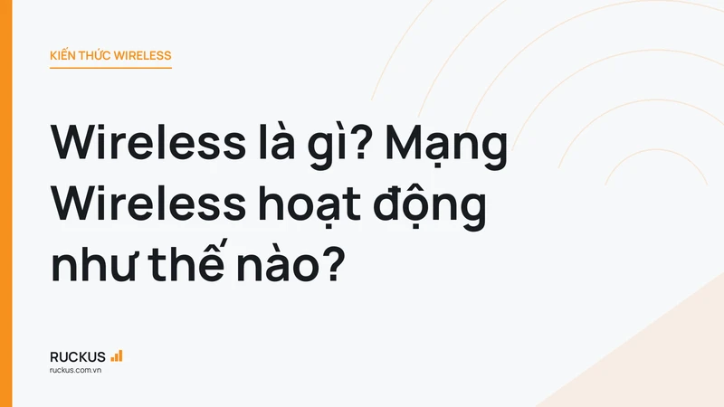 Wireless là gì? Mạng Wireless hoạt động như thế nào?