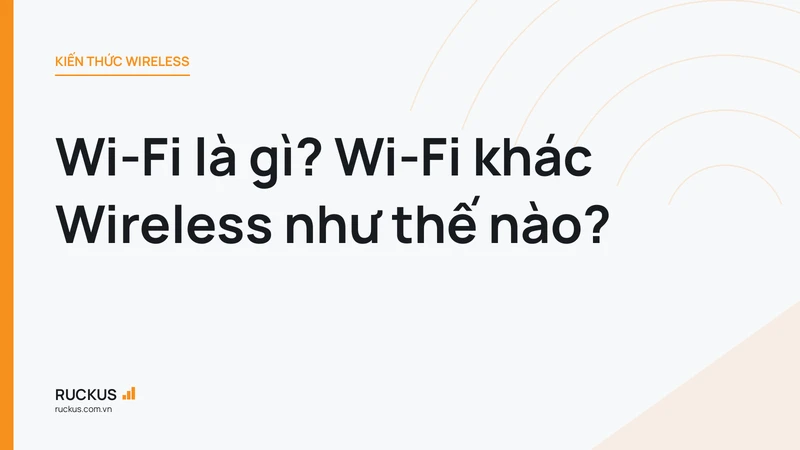 Wi-Fi là gì? Wi-Fi khác Wireless như thế nào?