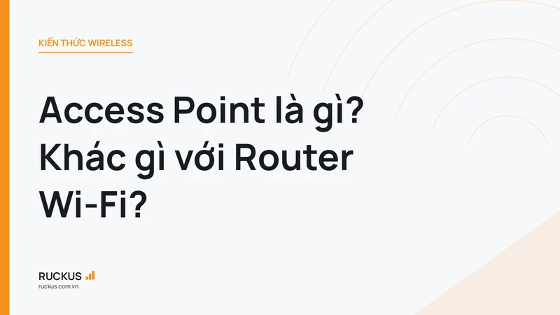 Access Point là gì? Khác gì với Router Wi-Fi?