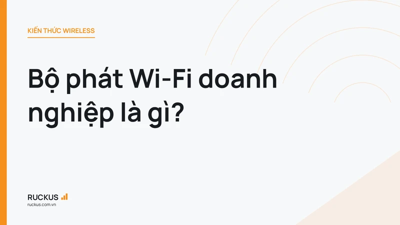 Bộ phát Wi-Fi doanh nghiệp là gì?