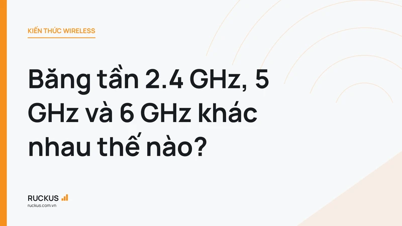 Băng tần 2.4 GHz, 5 GHz và 6 GHz khác nhau thế nào?