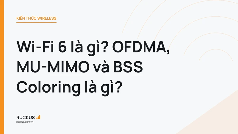 Wi-Fi 6 là gì? OFDMA, MU-MIMO và BSS Coloring là gì?