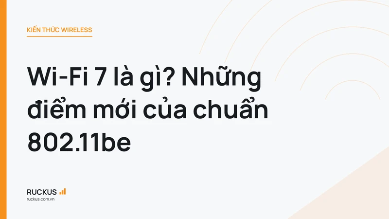 Wi-Fi 7 là gì? Những điểm mới của chuẩn 802.11be