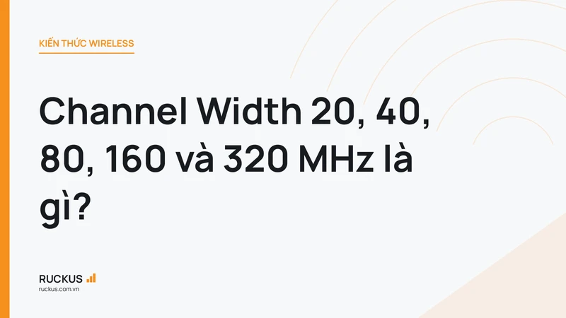 Channel Width 20, 40, 80, 160 và 320 MHz là gì?