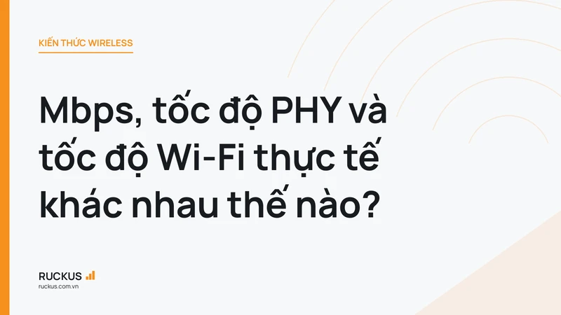 Mbps, tốc độ PHY và tốc độ Wi-Fi thực tế khác nhau thế nào?
