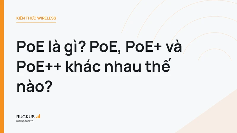 PoE là gì? PoE, PoE+ và PoE++ khác nhau thế nào?