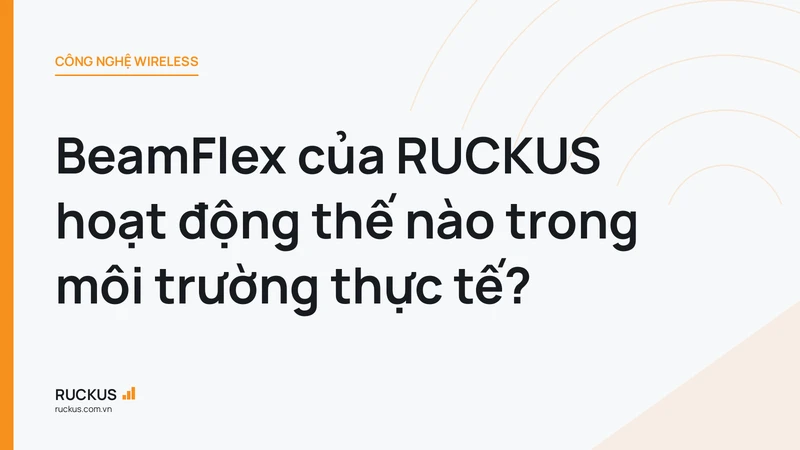 BeamFlex của RUCKUS hoạt động thế nào trong môi trường thực tế?