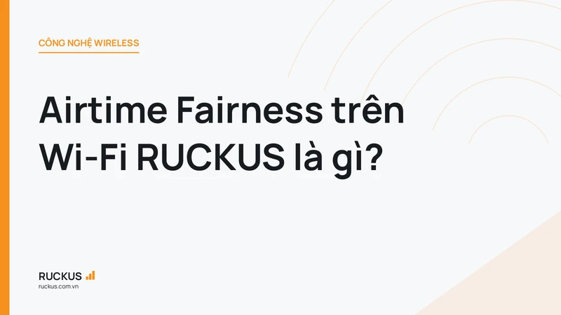 Airtime Fairness trên Wi-Fi RUCKUS là gì?