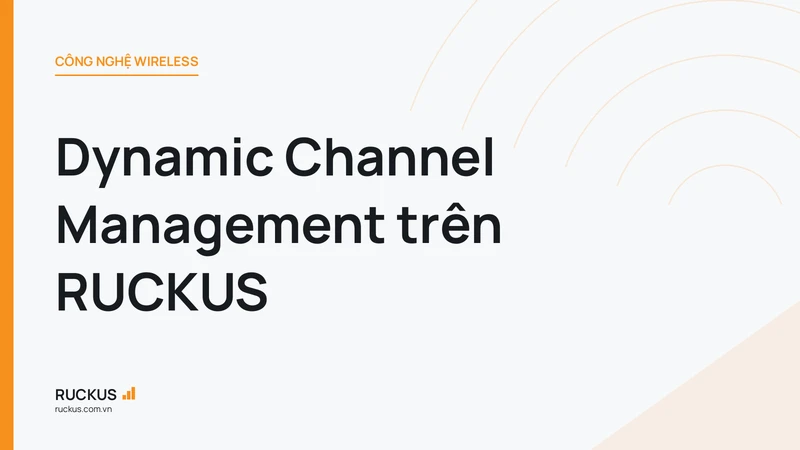 Dynamic Channel Management trên RUCKUS