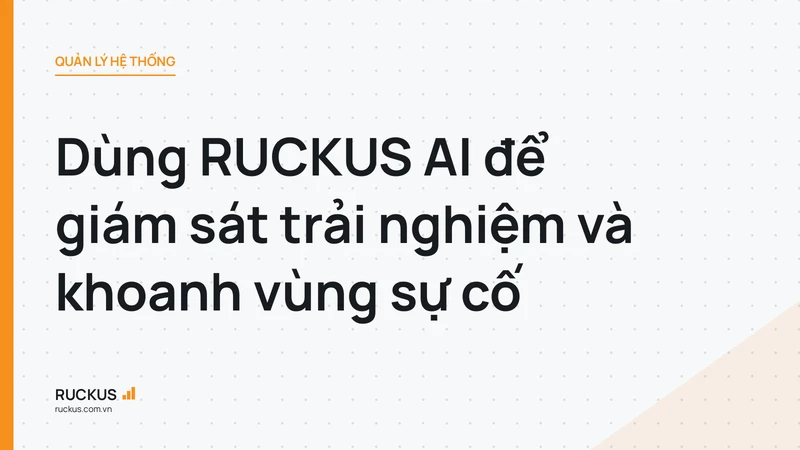 Dùng RUCKUS AI để giám sát trải nghiệm và khoanh vùng sự cố