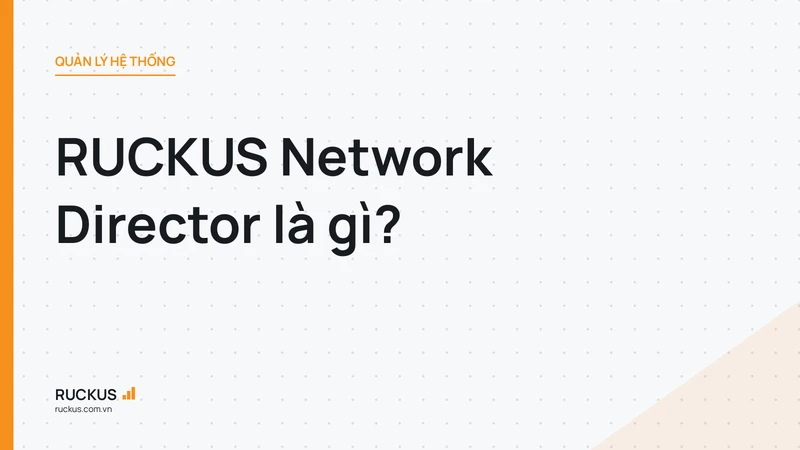 RUCKUS Network Director là gì?