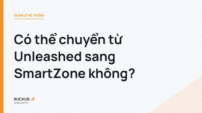 Có thể chuyển từ Unleashed sang SmartZone không?