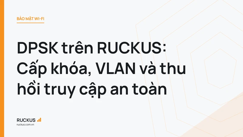 DPSK trên RUCKUS: Cấp khóa, VLAN và thu hồi truy cập an toàn