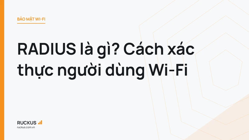RADIUS là gì? Cách xác thực người dùng Wi-Fi