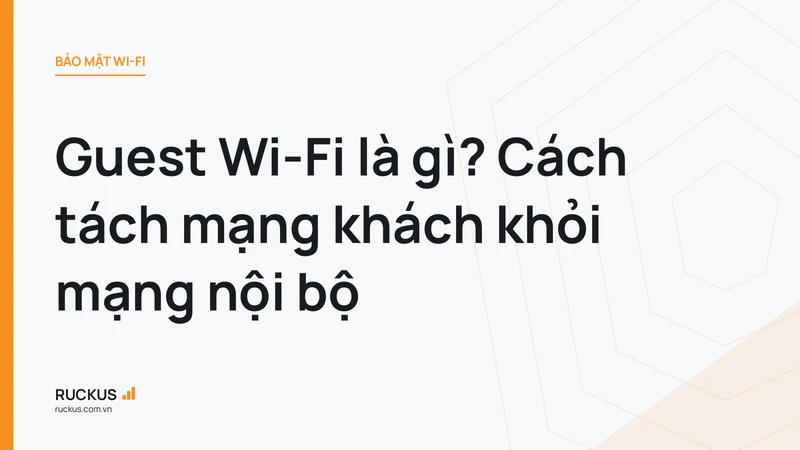 Guest Wi-Fi là gì? Cách tách mạng khách khỏi mạng nội bộ