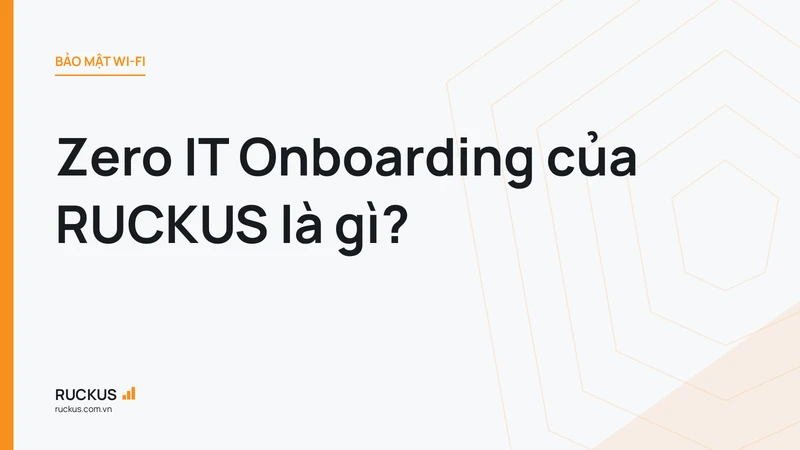 Zero IT Onboarding của RUCKUS là gì?