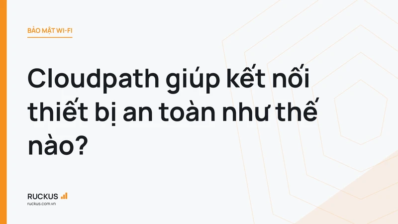 Cloudpath giúp kết nối thiết bị an toàn như thế nào?