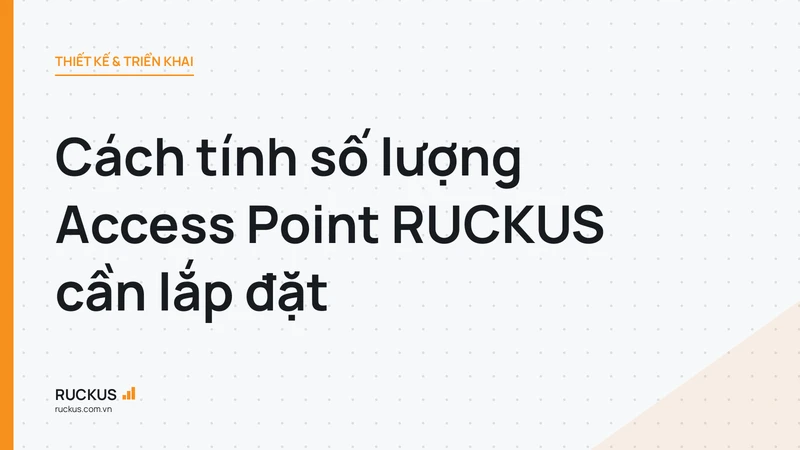 Cách tính số lượng Access Point RUCKUS cần lắp đặt