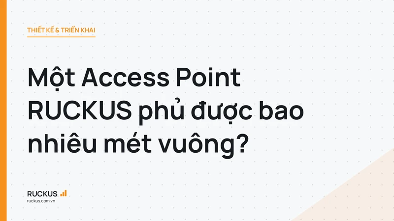 Một Access Point RUCKUS phủ được bao nhiêu mét vuông?