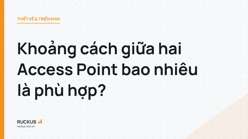 Khoảng cách giữa hai Access Point bao nhiêu là phù hợp?