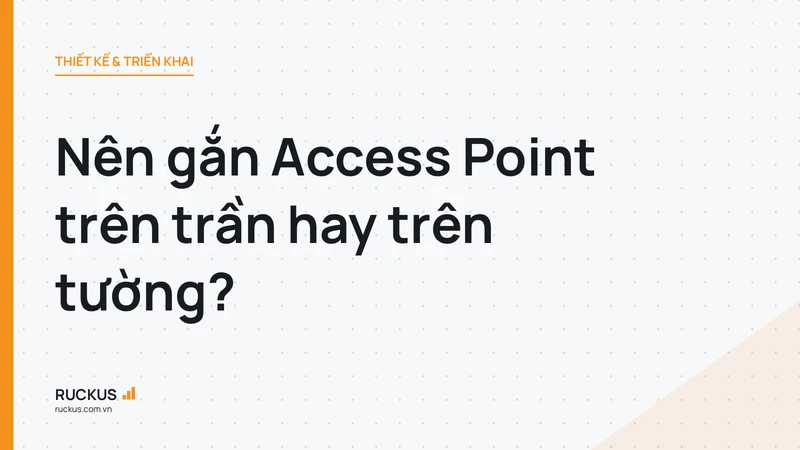 Nên gắn Access Point trên trần hay trên tường?
