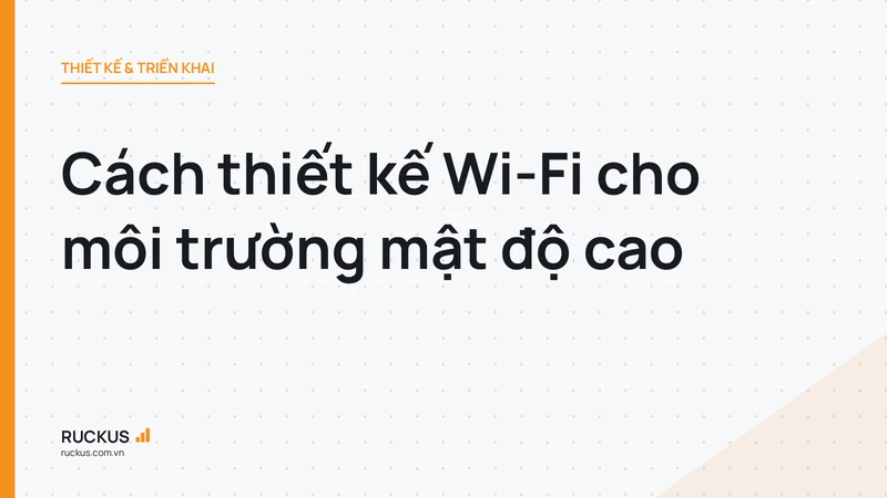 Cách thiết kế Wi-Fi cho môi trường mật độ cao