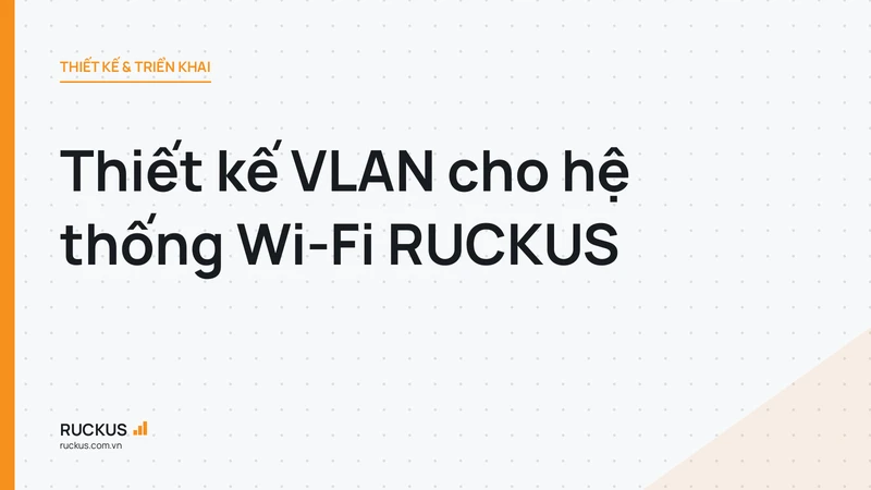 Thiết kế VLAN cho hệ thống Wi-Fi RUCKUS