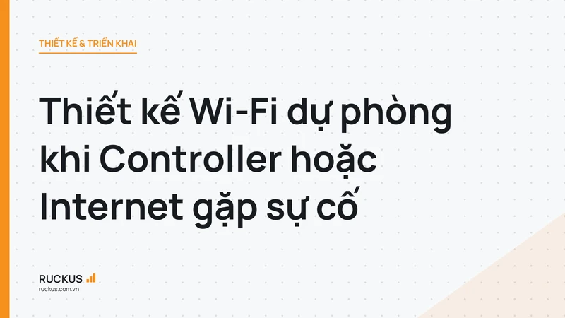 Thiết kế Wi-Fi dự phòng khi Controller hoặc Internet gặp sự cố