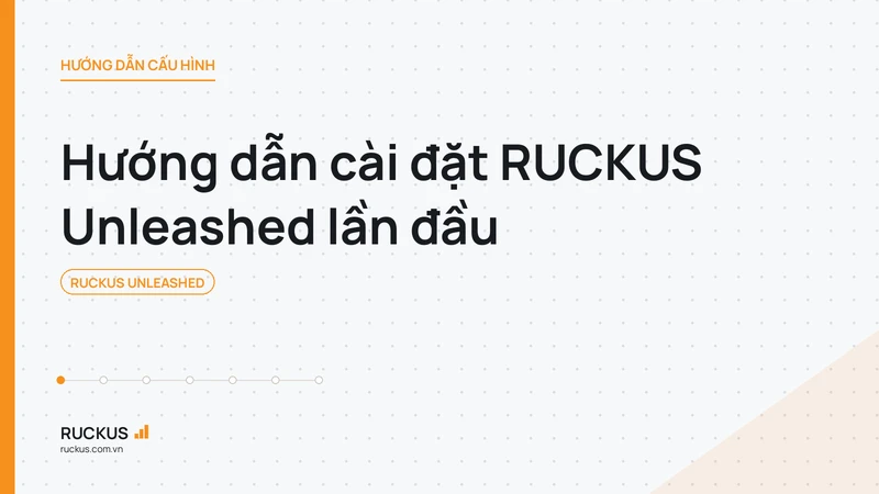 Hướng dẫn cài đặt RUCKUS Unleashed lần đầu