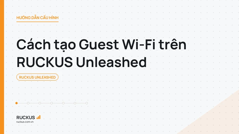 Cách tạo Guest Wi-Fi trên RUCKUS Unleashed