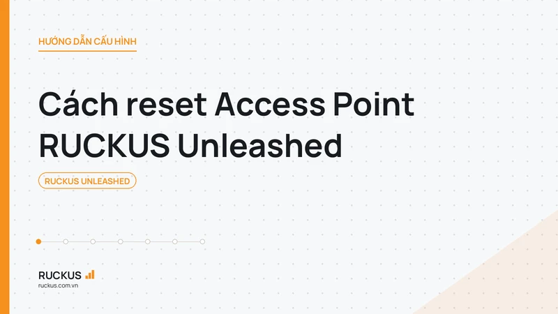 Cách reset Access Point RUCKUS Unleashed