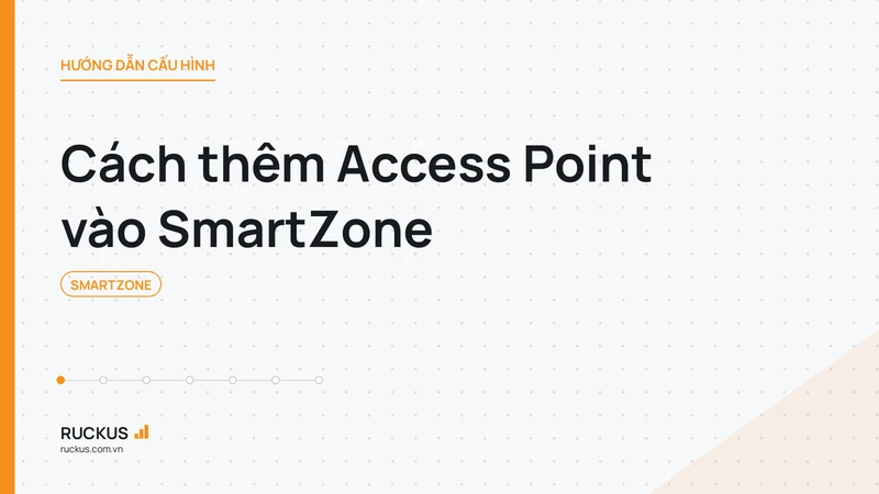 Cách thêm Access Point vào SmartZone