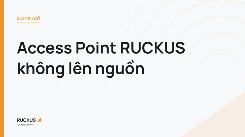 Access Point RUCKUS không lên nguồn