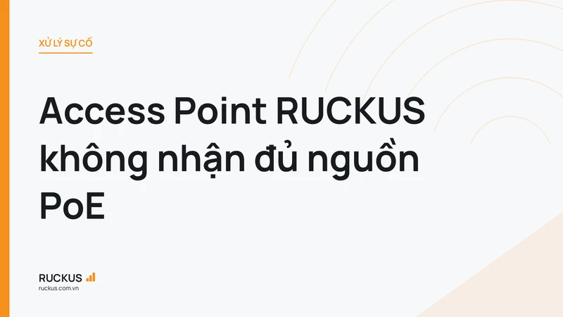 Access Point RUCKUS không nhận đủ nguồn PoE
