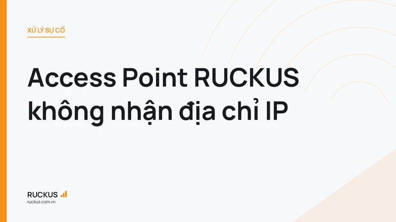 Access Point RUCKUS không nhận địa chỉ IP