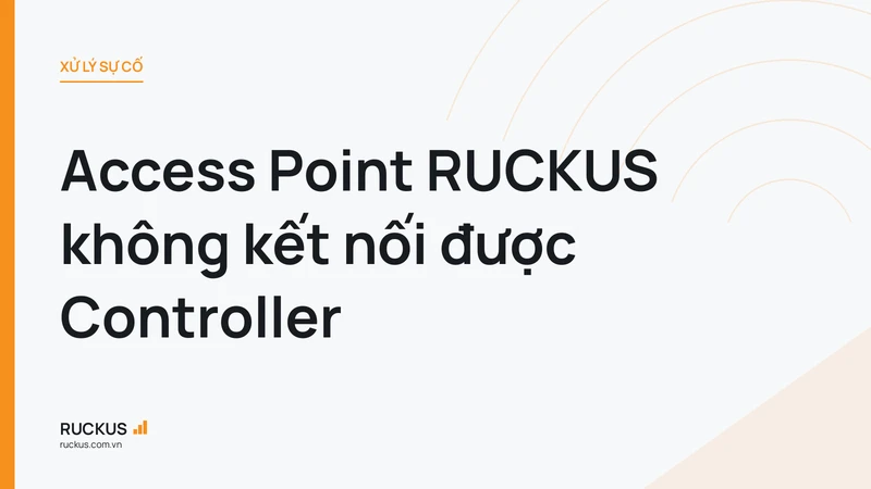 Access Point RUCKUS không kết nối được Controller