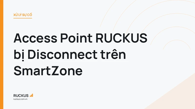 Access Point RUCKUS bị Disconnect trên SmartZone