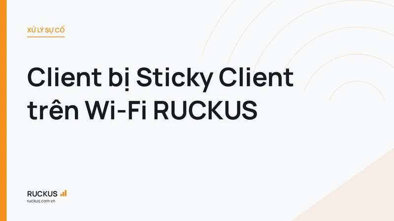 Client bị Sticky Client trên Wi-Fi RUCKUS