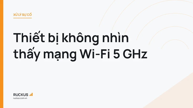 Thiết bị không nhìn thấy mạng Wi-Fi 5 GHz