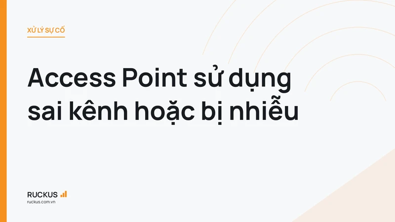 Access Point sử dụng sai kênh hoặc bị nhiễu
