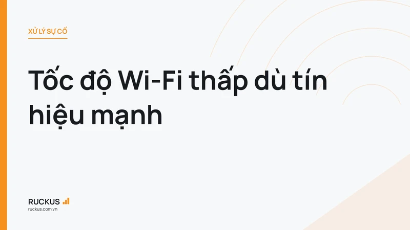 Tốc độ Wi-Fi thấp dù tín hiệu mạnh
