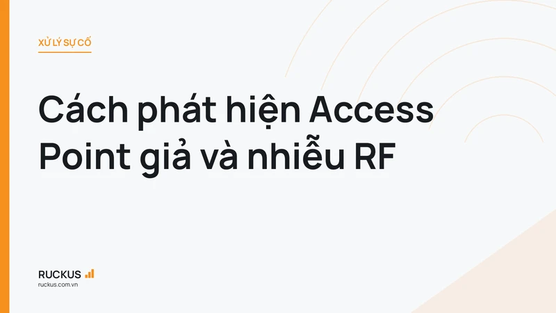 Cách phát hiện Access Point giả và nhiễu RF
