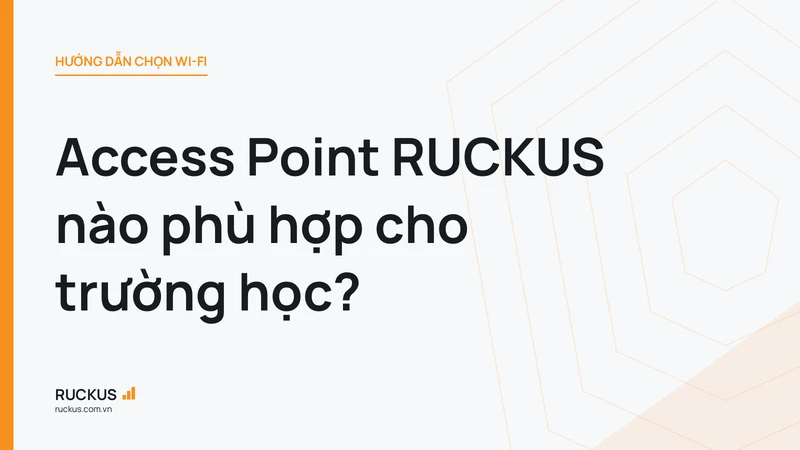 Access Point RUCKUS nào phù hợp cho trường học?
