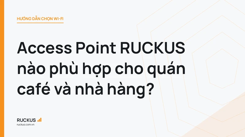 Access Point RUCKUS nào phù hợp cho quán café và nhà hàng?
