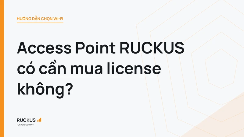 Access Point RUCKUS có cần mua license không?