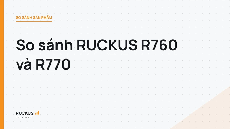 So sánh RUCKUS R760 và R770