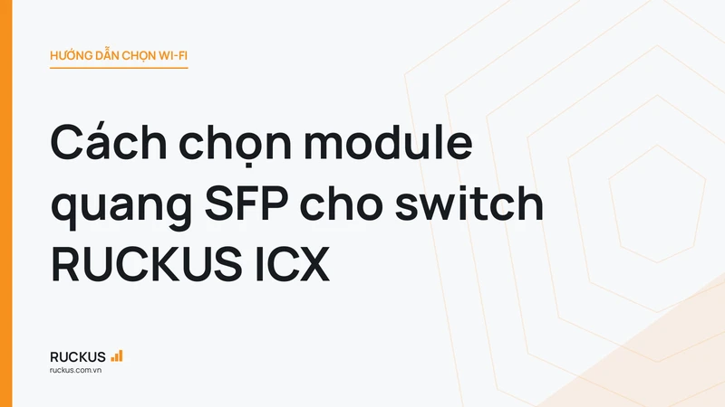 Cách chọn module quang SFP cho switch RUCKUS ICX