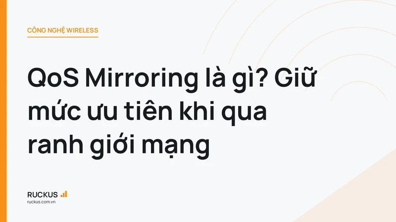 QoS Mirroring là gì? Giữ mức ưu tiên khi qua ranh giới mạng